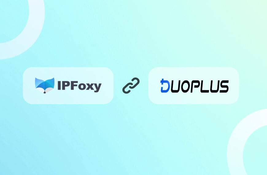 DuoPlus云手机：集成IPFoxy打造社媒账号灵活安全运…