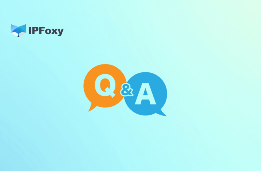 IPFoxy代理类型选择Q&A：不同业务到底该用哪种&hellip;