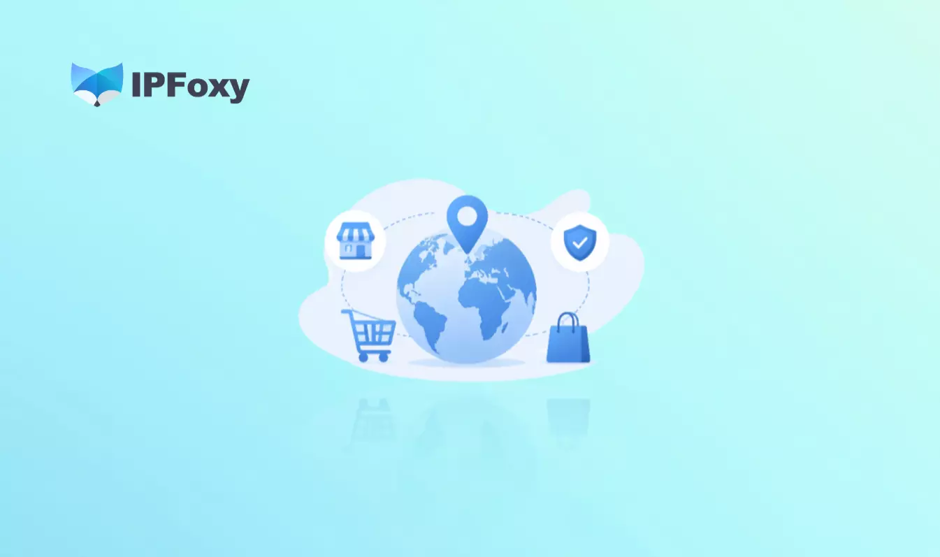 跨境电商为什么需要代理IP?代理IP的6大应用场景与使用方法