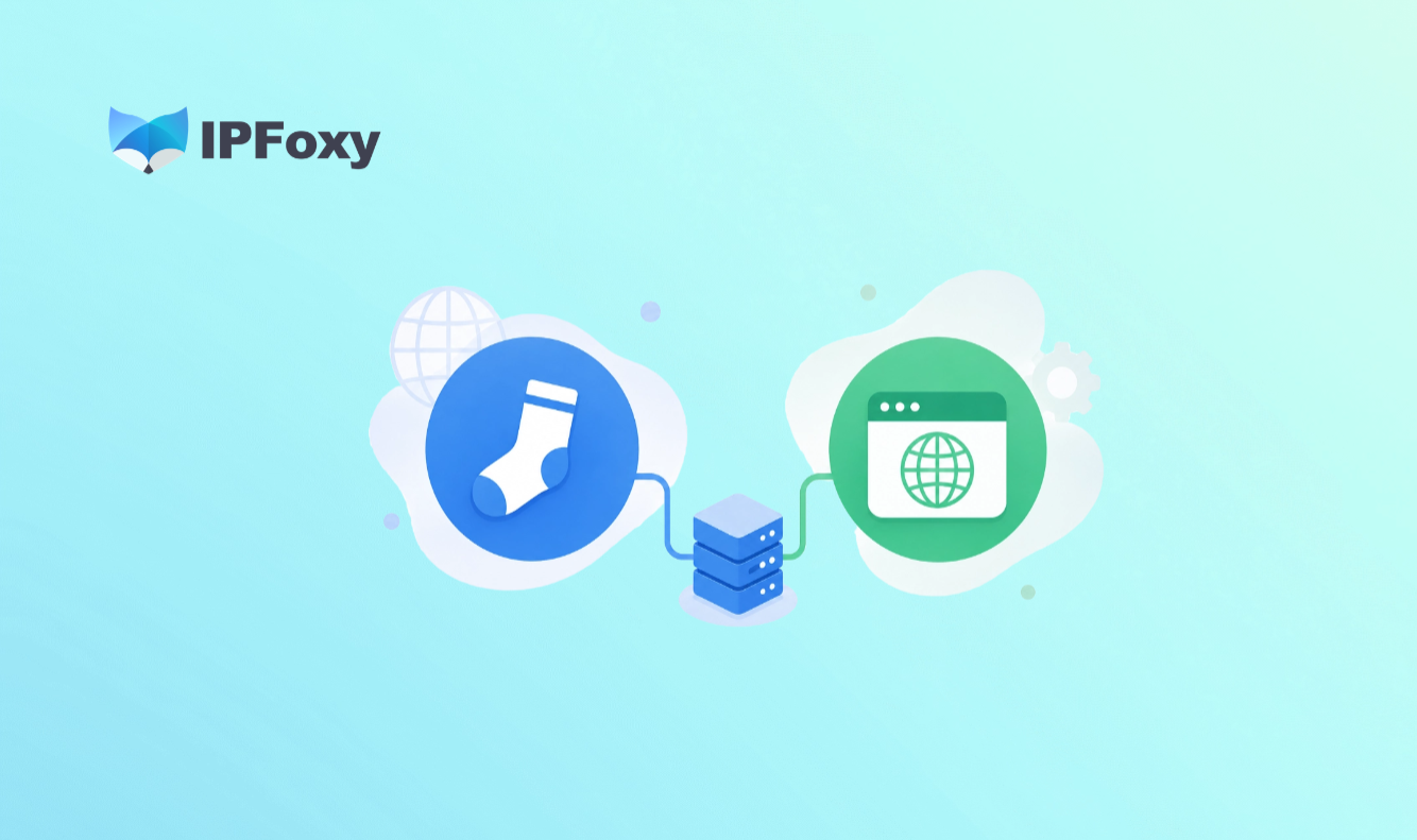 SOCKS5 与 HTTP 代理对比:如何利用 IPFoxy 快速灵活切换协议?
